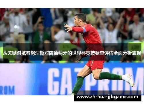 从关键对抗看努涅斯对阵葡萄牙的世界杯竞技状态评估全面分析表现
