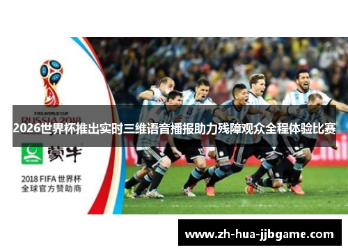 2026世界杯推出实时三维语音播报助力残障观众全程体验比赛 2026世界杯推出实时三维语音播报助力残障观众全程体验比赛